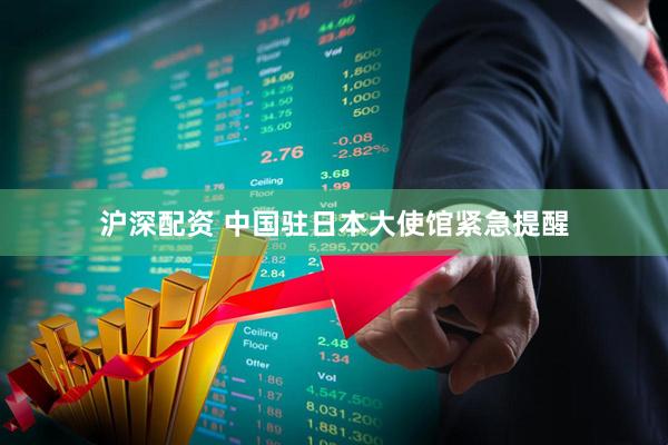 沪深配资 中国驻日本大使馆紧急提醒